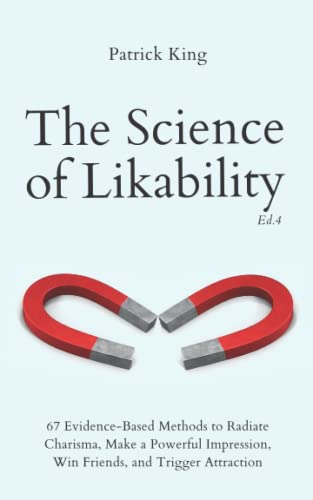 The Science of Likability: 67 Evidence-Based Methods to Radiate Charisma, Make a Powerful Impression, Win Friends, and Trigger Attraction (4th Ed.) (The Psychology of Social Dynamics, Band 12)