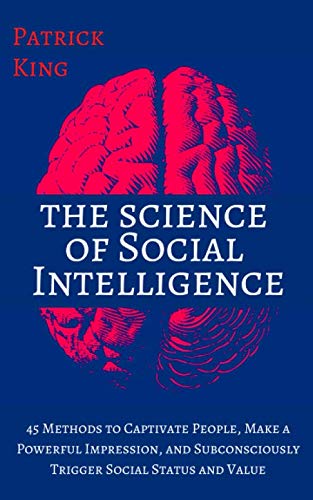 The Science of Social Intelligence: 45 Methods to Captivate People, Make a Powerful Impression, and Subconsciously Trigger Social Status and Value ... (The Psychology of Social Dynamics, Band 3) von Independently published