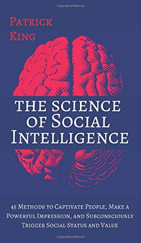 The Science of Social Intelligence: 45 Methods to Captivate People, Make a Powerful Impression, and Subconsciously Trigger Social Status and Value von Pkcs Media, Inc.