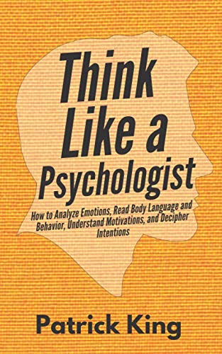 Think Like a Psychologist: How to Analyze Emotions, Read Body Language and Behavior, Understand Motivations, and Decipher Intentions (The Psychology of Social Dynamics, Band 2) von Independently published