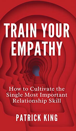 Train Your Empathy: How to Cultivate the Single Most Important Relationship Skill von PKCS Media, Inc.