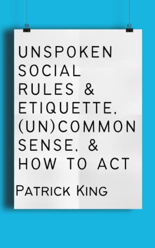 Unspoken Social Rules & Etiquette, (Un)common Sense, & How to Act (How to be More Likable and Charismatic, Band 26)