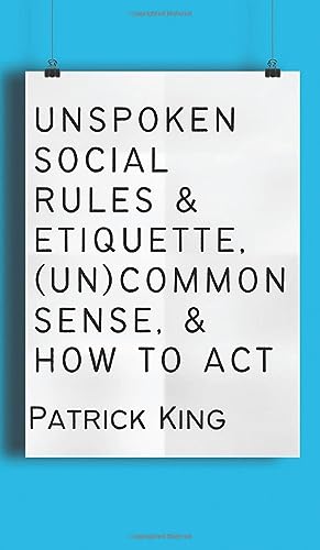 Unspoken Social Rules & Etiquette, (Un)common Sense, & How to Act von PKCS Media, Inc.