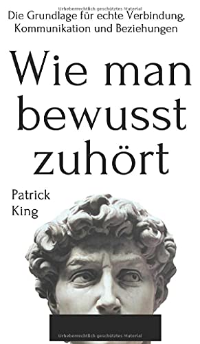 Wie man bewusst zuhört: Die Grundlage für echte Verbindung, Kommunikation und Beziehungen Wie man bewusst zuhört: Die Grundlage für echte Verbindung, Kommunikation und Beziehungen