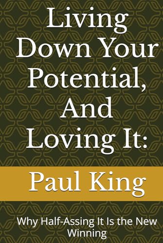 Living Down Your Potential, And Loving It:: Why Half-Assing It Is the New Winning von Independently published
