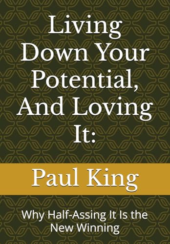 Living Down Your Potential, And Loving It:: Why Half-Assing It Is the New Winning von Independently published