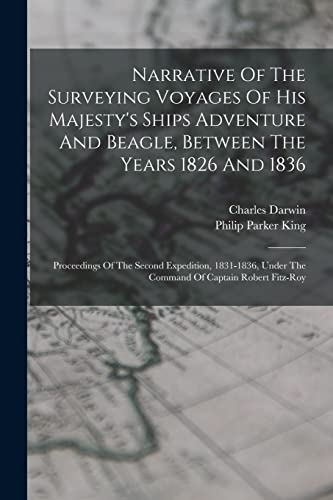 Narrative Of The Surveying Voyages Of His Majesty's Ships Adventure And Beagle, Between The Years 1826 And 1836: Proceedings Of The Second Expedition, ... Under The Command Of Captain Robert Fitz-roy