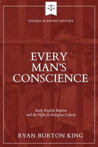 Every Man's Conscience: Early English Baptists and the Fight for Religious Liberty von H&E Academic