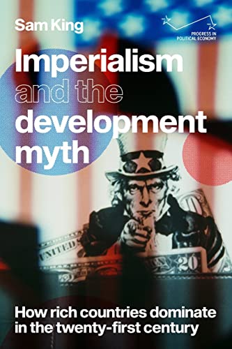 Imperialism and the development myth: How rich countries dominate in the twenty-first century (Progress in Political Economy) von Manchester University Press