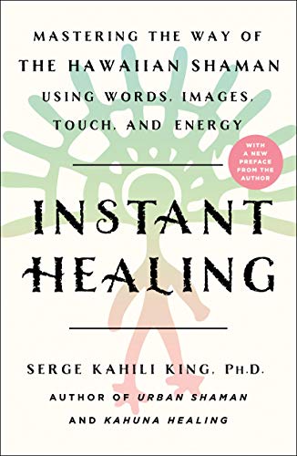 Instant Healing: Mastering the Way of the Hawaiian Shaman Using Words, Images, Touch, and Energy Instant Healing: Mastering the Way of the Hawaiian Shaman Using Words, Images, Touch, and Energy