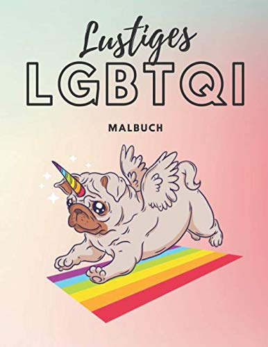 Lustiges LGBTQI Malbuch: Das wunderschöne LGBTQI Ausmalbuch mit 35 einzigartigen Motiven für die Regenbogenfamilie - Kreativ Ausmalen und Malen mit ... Ideal zur Stressbewältigung und Entspannung. von Independently published