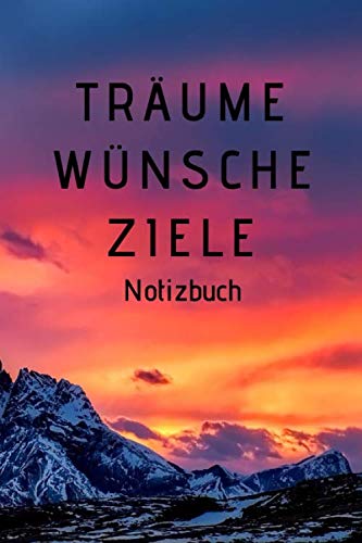 Träume Wünsche Ziele Notizbuch: Wunschbuch, Ziele im Leben setzen, um diese zu erreichen und Träume zu erfüllen Notizbuch. Der neue Lebensplaner für deine Träume Wünsche und Ziele! von Independently published