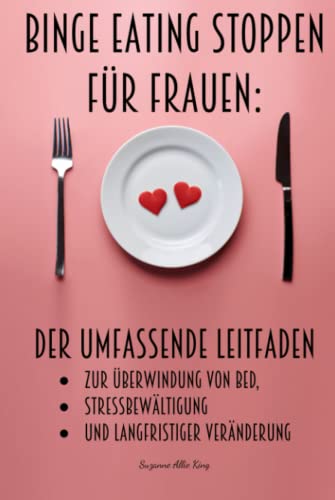 Binge Eating stoppen für Frauen: Der umfassende Leitfaden zur Überwindung von BED, Stressbewältigung und langfristiger Veränderung von Independently published