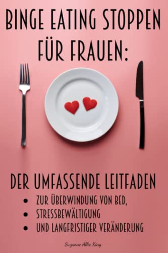 Binge Eating stoppen für Frauen: Der umfassende Leitfaden zur Überwindung von BED, Stressbewältigung und langfristiger Veränderung