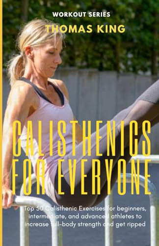 Calisthenics for Everyone: Top 50 Calisthenic Exercises for beginners, intermediate, and advanced athletes to increase full-body strength and get ripped. Calisthenics for Everyone: Top 50 Calisthenic Exercises for beginners, intermediate, and advanced athletes to increase full-body strength and get ripped. von Independently published