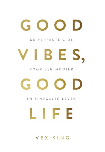 Good vibes, good life: de perfecte gids voor een mooier en zinvoller leven