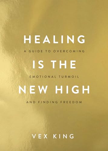 Healing Is the New High: A Guide to Overcoming Emotional Turmoil and Finding Freedom Healing Is the New High: A Guide to Overcoming Emotional Turmoil and Finding Freedom