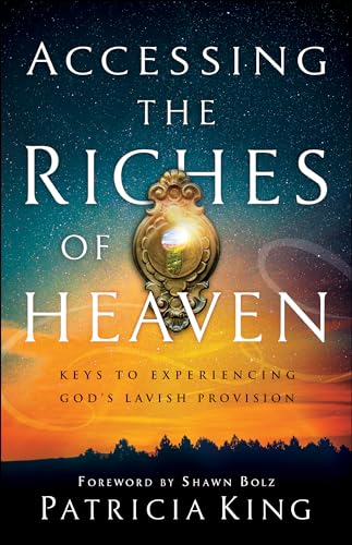 Accessing the Riches of Heaven: Keys to Experiencing God's Lavish Provision von Chosen Books