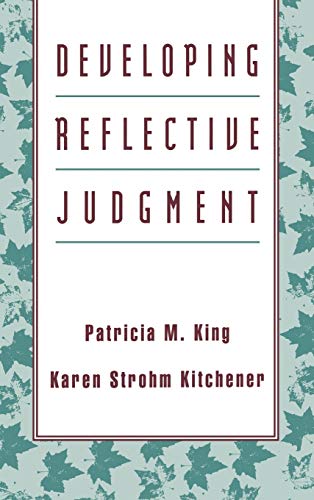 Developing Reflective Judgment: Understanding and Promoting Intellectual Growth and Critical Thinking in Adolescents and Adults (Jossey Bass Higher & Adult Education Series)