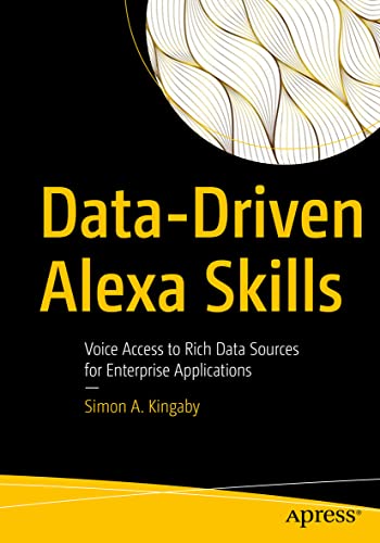 Data-Driven Alexa Skills: Voice Access to Rich Data Sources for Enterprise Applications von Apress