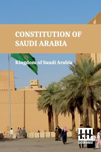Constitution Of Saudi Arabia: Basic Law Of Government, Law Of The Council Of Ministers, Shura Council Law, And Rules And Regulations With King Fahd s ... The Issuance Of The Basic Law Of Governance von Lector House