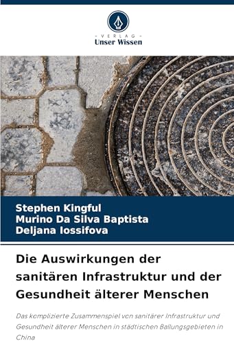 Die Auswirkungen der sanitären Infrastruktur und der Gesundheit älterer Menschen: Das komplizierte Zusammenspiel von sanitärer Infrastruktur und ... in städtischen Ballungsgebieten in China