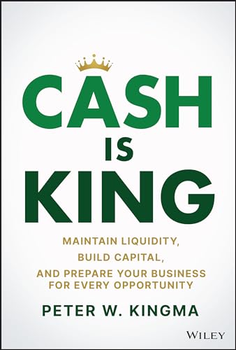 Cash Is King: Maintain Liquidity, Build Capital, and Prepare Your Business for Every Opportunity von Wiley
