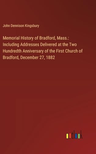 Memorial History of Bradford, Mass.: Including Addresses Delivered at the Two Hundredth Anniversary of the First Church of Bradford, December 27, 1882 von Outlook Verlag