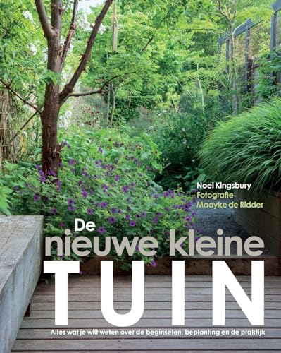 De nieuwe kleine tuin: alles wat je wilt weten over de beginselen, beplanting en de praktijk