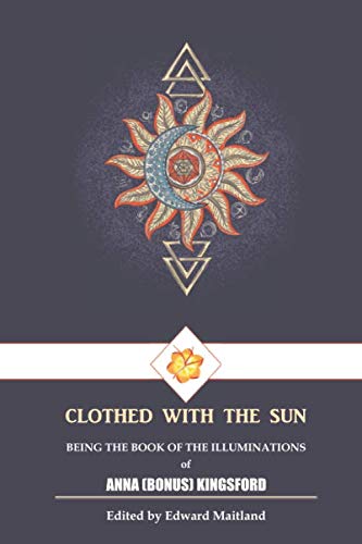 CLOTHED WITH THE SUN: Being The Book Of The Illuminations Of Anna (Bonus) Kingsford