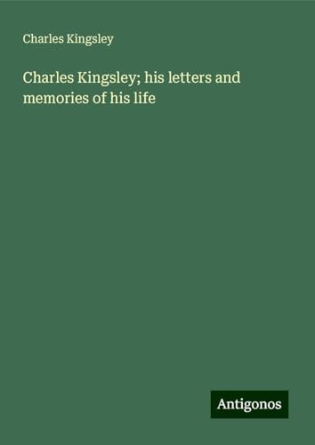 Charles Kingsley; his letters and memories of his life Charles Kingsley; his letters and memories of his life