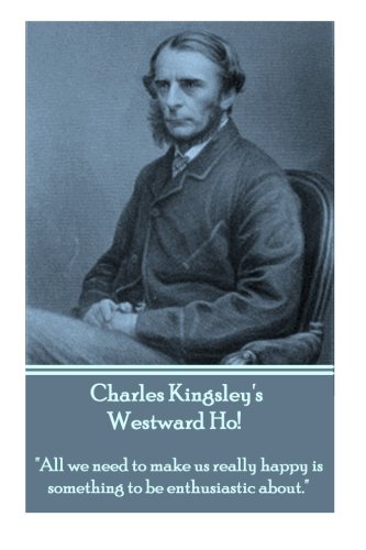 Charles Kingsley's Westward Ho!: "All we need to make us really happy is something to be enthusiastic about."