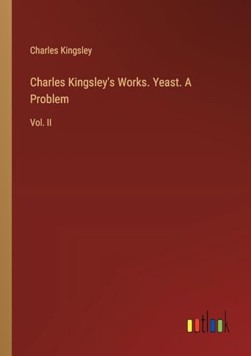 Charles Kingsley's Works. Yeast. A Problem: Vol. II von Outlook Verlag