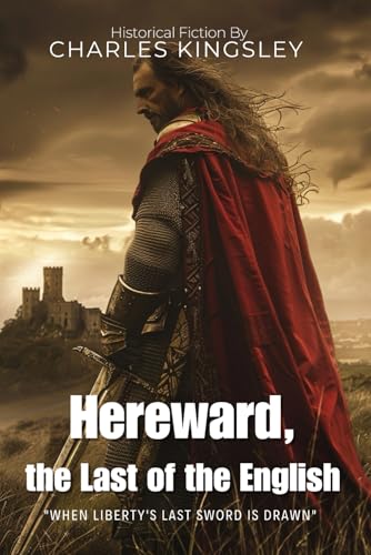 Hereward, the Last of the English By Charles Kingsley (Illustrated & Annotated): An Epic Saga of Saxon Resistance Against Norman Conquest von Independently published
