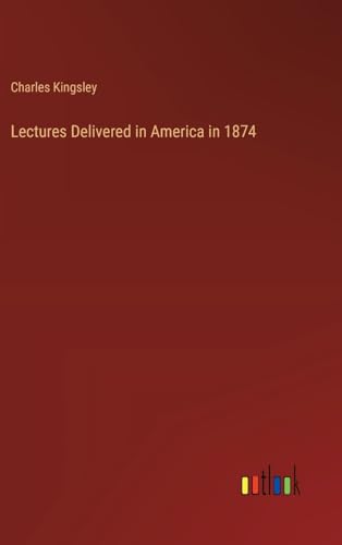 Lectures Delivered in America in 1874 von Outlook Verlag