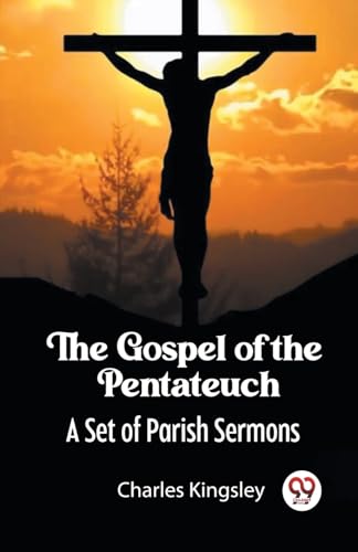The Gospel of the Pentateuch A Set of Parish Sermons von Double 9 Books