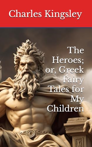 The Heroes; or, Greek Fairy Tales for My Children: 19th Century Greek Mythology for Children (Annotated) von Independently published
