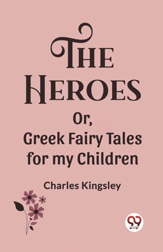 The Heroes Or, Greek Fairy Tales for my Children von Double 9 Books