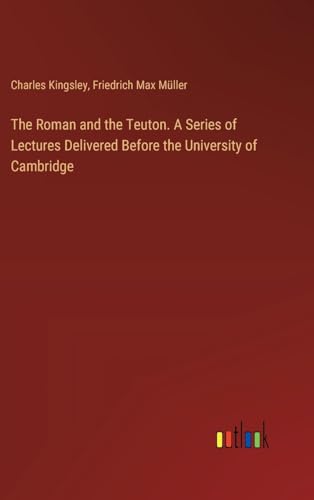The Roman and the Teuton. A Series of Lectures Delivered Before the University of Cambridge von Outlook Verlag