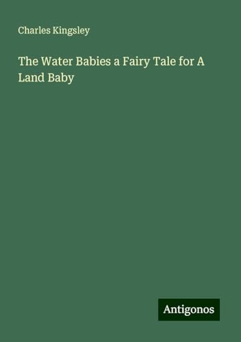 The Water Babies a Fairy Tale for A Land Baby The Water Babies a Fairy Tale for A Land Baby von Antigonos Verlag