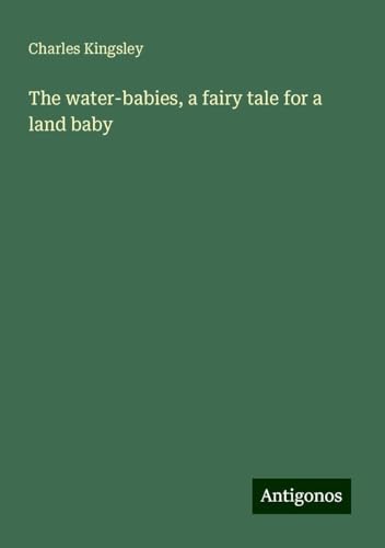 The water-babies, a fairy tale for a land baby The water-babies, a fairy tale for a land baby von Antigonos Verlag