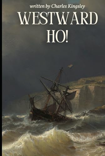 Westward Ho!: Embark on a Thrilling Voyage of Adventure, Romance, and Heroism in Elizabethan England Westward Ho!: Embark on a Thrilling Voyage of Adventure, Romance, and Heroism in Elizabethan England von Independently published