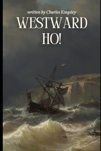 Westward Ho!: Embark on a Thrilling Voyage of Adventure, Romance, and Heroism in Elizabethan England Westward Ho!: Embark on a Thrilling Voyage of Adventure, Romance, and Heroism in Elizabethan England von Independently published