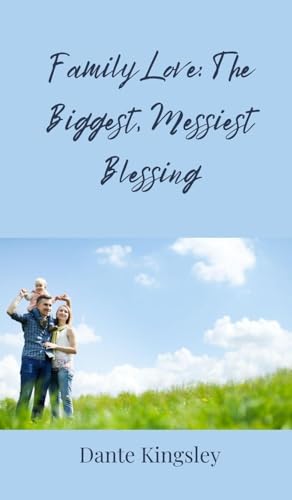 Family Love: The Biggest, Messiest Blessing Family Love: The Biggest, Messiest Blessing von Creative Arts Management OÜ