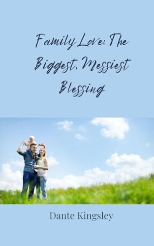 Family Love: The Biggest, Messiest Blessing Family Love: The Biggest, Messiest Blessing von Creative Arts Management OÜ