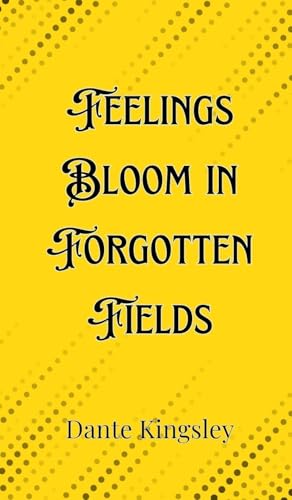 Feelings Bloom in Forgotten Fields Feelings Bloom in Forgotten Fields von Creative Arts Management OÜ
