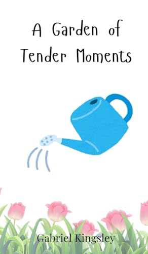 A Garden of Tender Moments A Garden of Tender Moments von Creative Arts Management OÜ