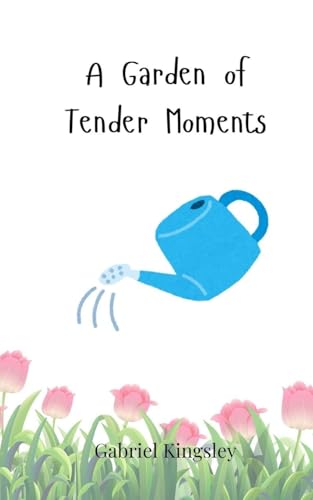 A Garden of Tender Moments A Garden of Tender Moments von Creative Arts Management OÜ