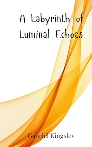 A Labyrinth of Luminal Echoes A Labyrinth of Luminal Echoes von Creative Arts Management OÜ