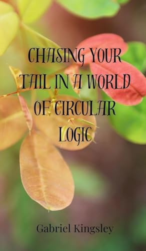 Chasing Your Tail in a World of Circular Logic Chasing Your Tail in a World of Circular Logic von Creative Arts Management OÜ